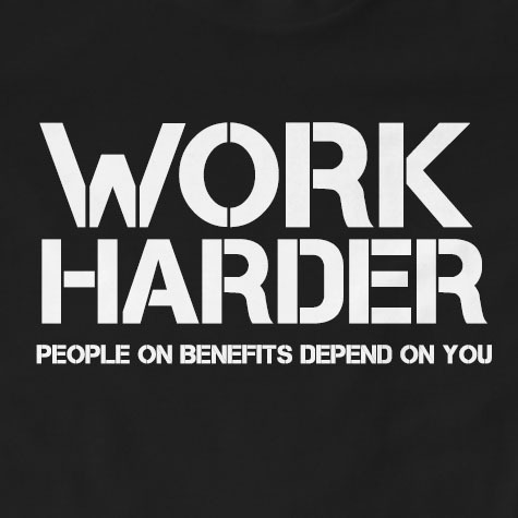 Work Harder People On Benefits Depend On You T-Shirt | Funny, Gift, Slogan